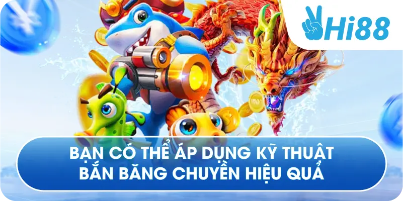 Bạn có thể áp dụng kỹ thuật bắn băng chuyền hiệu quả