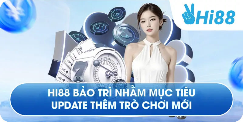 Hi88 bảo trì nhằm mục tiêu update thêm trò chơi mới