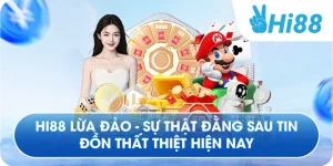 Hi88 Lừa Đảo - Sự Thật Đằng Sau Tin Đồn Thất Thiệt Hiện Nay