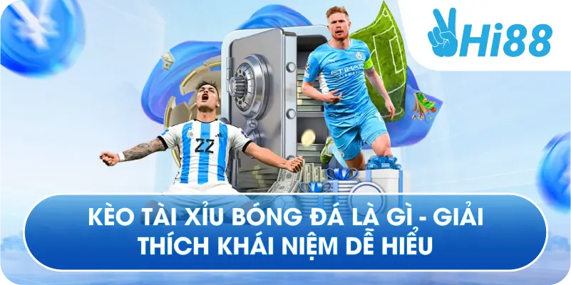 Kèo Tài Xỉu Bóng Đá Là Gì - Giải Thích Khái Niệm Dễ Hiểu