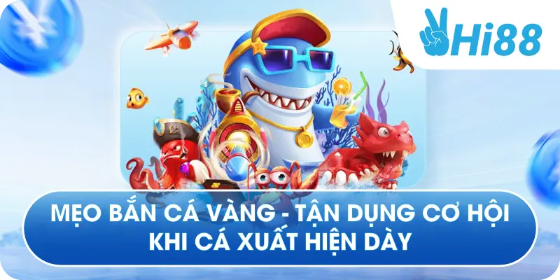 Mẹo Bắn Cá Vàng - Tận Dụng Cơ Hội Khi Cá Xuất Hiện Dày