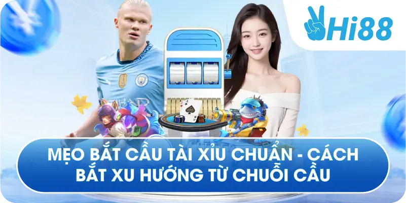 Mẹo Bắt Cầu Tài Xỉu Chuẩn - Cách Bắt Xu Hướng Từ Chuỗi Cầu