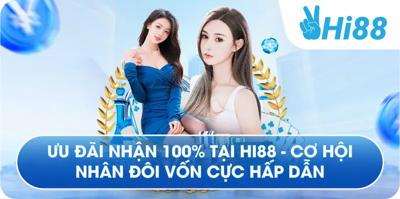 Ưu Đãi Nhận 100% Tại Hi88 - Cơ Hội Nhân Đôi Vốn Cực Hấp Dẫn